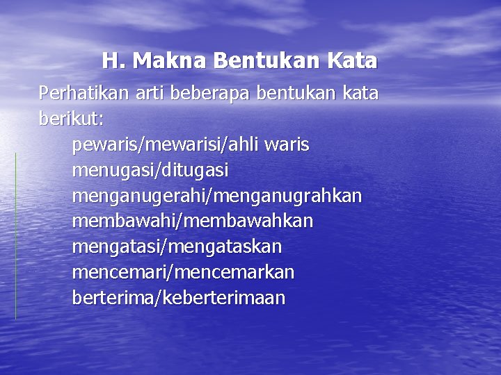 H. Makna Bentukan Kata Perhatikan arti beberapa bentukan kata berikut: pewaris/mewarisi/ahli waris menugasi/ditugasi menganugerahi/menganugrahkan