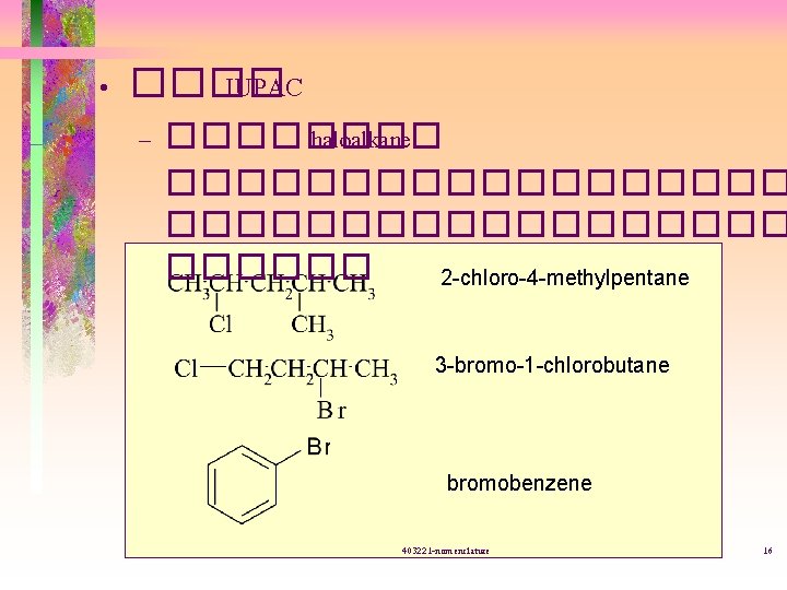  • ���� IUPAC – ���� haloalkane ������������������ 2 -chloro-4 -methylpentane 3 -bromo-1 -chlorobutane