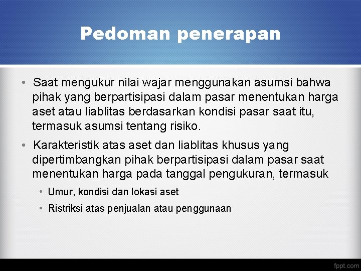 Pedoman penerapan • Saat mengukur nilai wajar menggunakan asumsi bahwa pihak yang berpartisipasi dalam