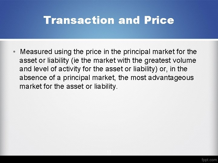 Transaction and Price • Measured using the price in the principal market for the