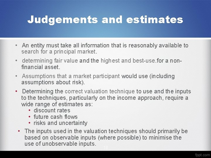 Judgements and estimates • An entity must take all information that is reasonably available