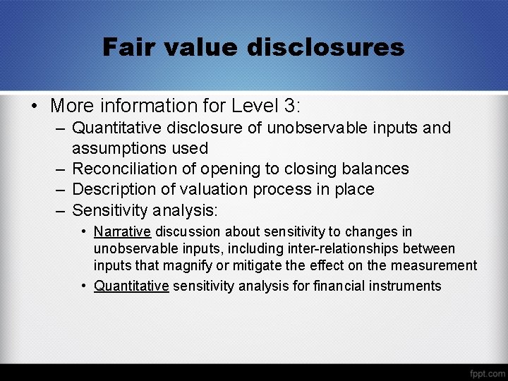 Fair value disclosures • More information for Level 3: – Quantitative disclosure of unobservable