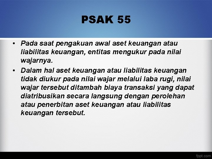 PSAK 55 • Pada saat pengakuan awal aset keuangan atau liabilitas keuangan, entitas mengukur