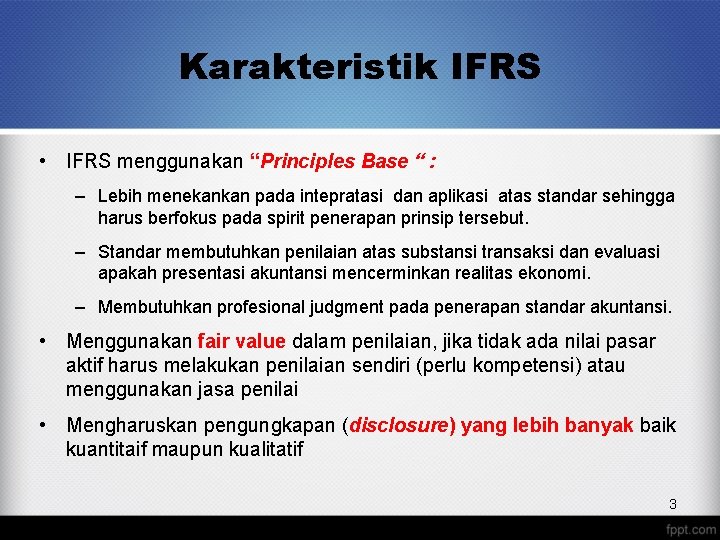 Karakteristik IFRS • IFRS menggunakan “Principles Base “ : – Lebih menekankan pada intepratasi
