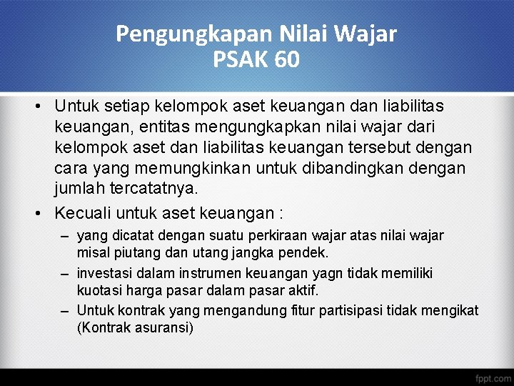 Pengungkapan Nilai Wajar PSAK 60 • Untuk setiap kelompok aset keuangan dan liabilitas keuangan,