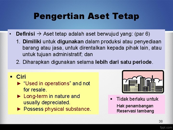 Pengertian Aset Tetap • Definisi Aset tetap adalah aset berwujud yang: (par 6) 1.