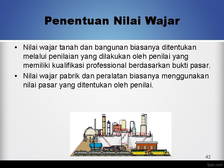 Penentuan Nilai Wajar • Nilai wajar tanah dan bangunan biasanya ditentukan melalui penilaian yang