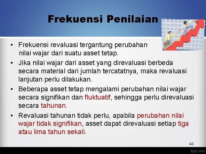 Frekuensi Penilaian • Frekuensi revaluasi tergantung perubahan nilai wajar dari suatu asset tetap. •
