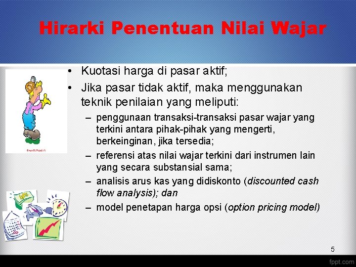 Hirarki Penentuan Nilai Wajar • Kuotasi harga di pasar aktif; • Jika pasar tidak