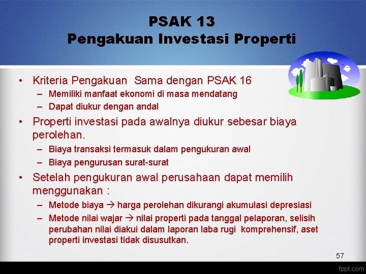 PSAK 13 Pengakuan Investasi Properti • Kriteria Pengakuan Sama dengan PSAK 16 – Memiliki