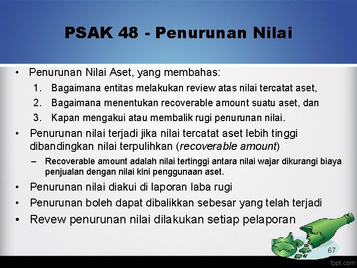 PSAK 48 - Penurunan Nilai • Penurunan Nilai Aset, yang membahas: 1. Bagaimana entitas