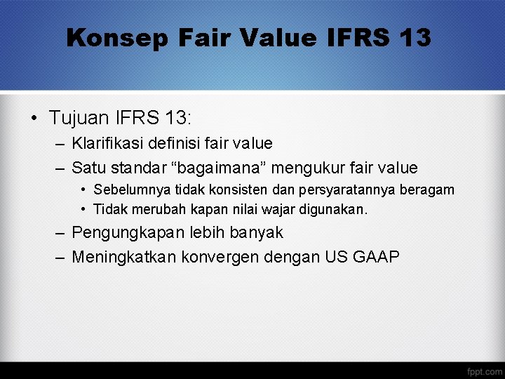 Konsep Fair Value IFRS 13 • Tujuan IFRS 13: – Klarifikasi definisi fair value
