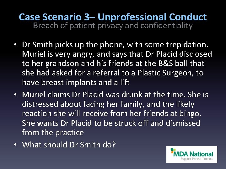 Case Scenario 3– Unprofessional Conduct Breach of patient privacy and confidentiality • Dr Smith