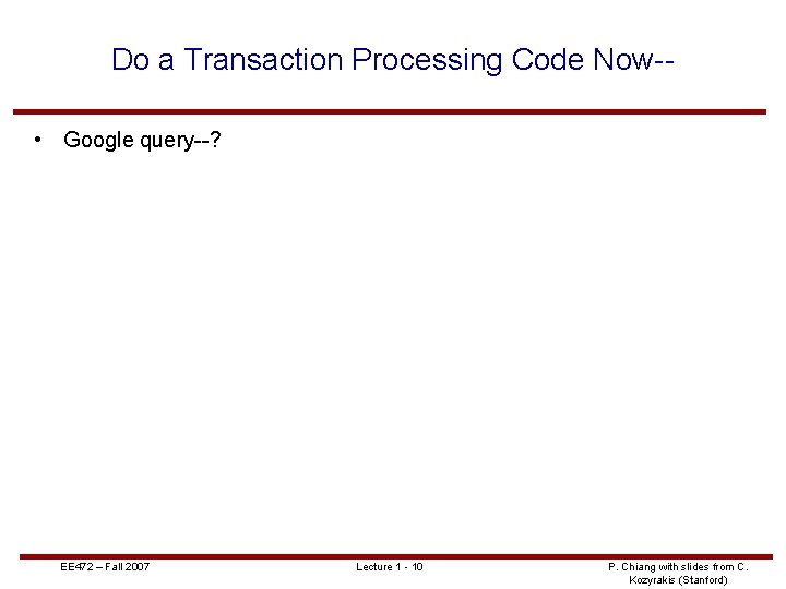 Do a Transaction Processing Code Now- • Google query--? EE 472 – Fall 2007