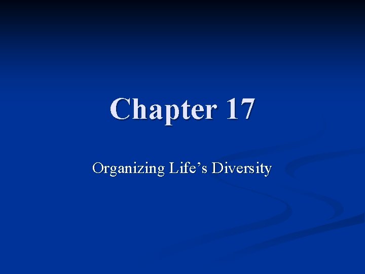 Chapter 17 Organizing Life’s Diversity 