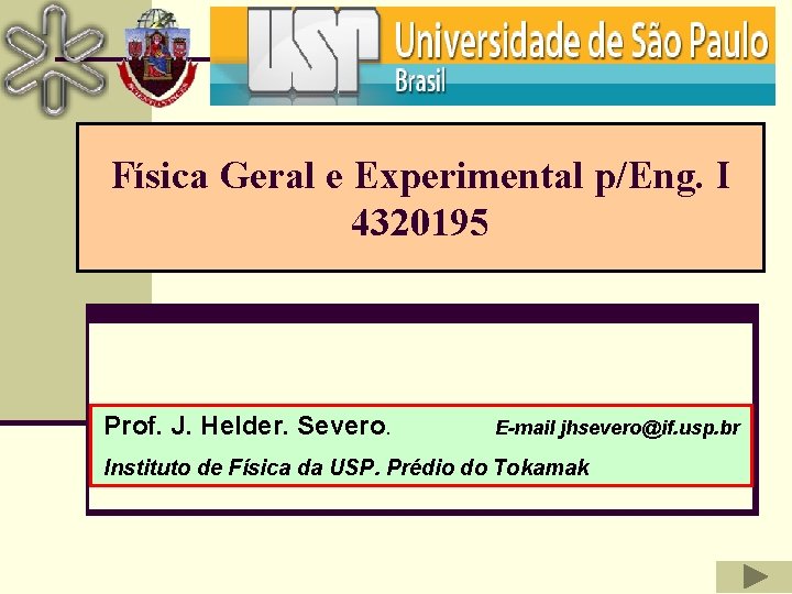 Física Geral e Experimental p/Eng. I 4320195 Prof. J. Helder. Severo. E-mail jhsevero@if. usp.