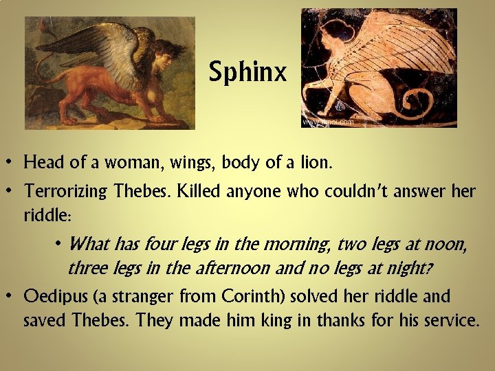 Sphinx • Head of a woman, wings, body of a lion. • Terrorizing Thebes.