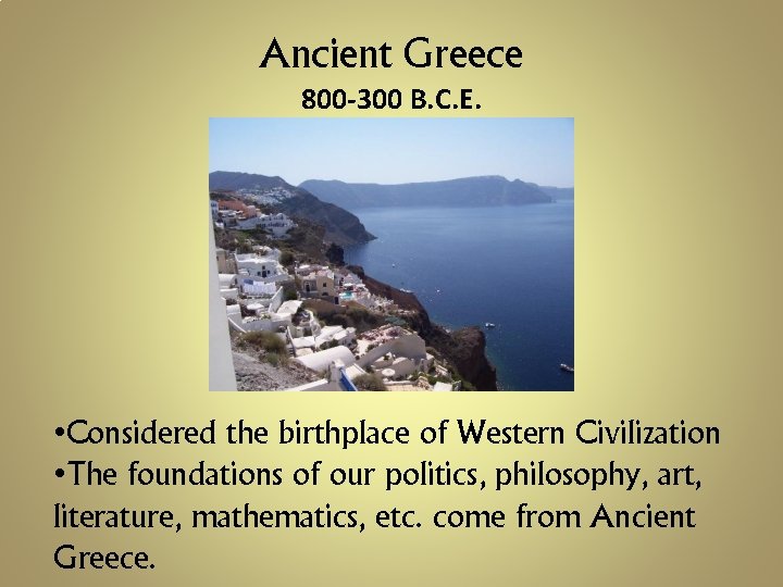 Ancient Greece 800 -300 B. C. E. • Considered the birthplace of Western Civilization