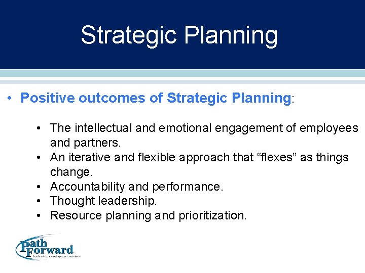 Strategic Planning • Positive outcomes of Strategic Planning: • The intellectual and emotional engagement