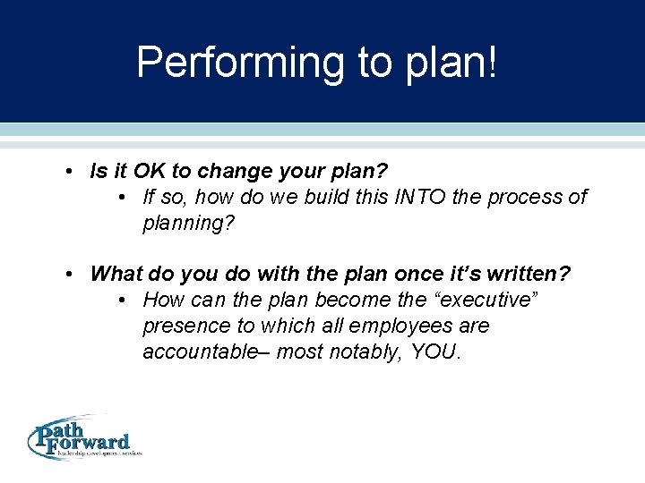 Performing to plan! • Is it OK to change your plan? • If so,