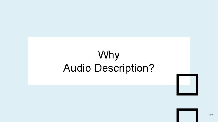 Why Audio Description? � 27 