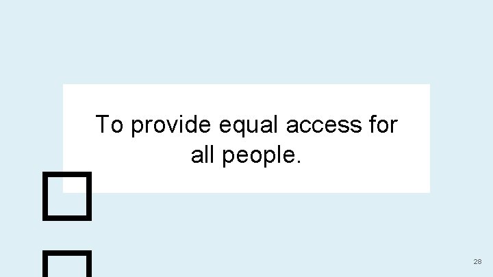 To provide equal access for all people. � 28 