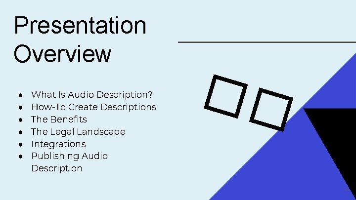 Presentation Overview ● ● ● What Is Audio Description? How-To Create Descriptions The Benefits