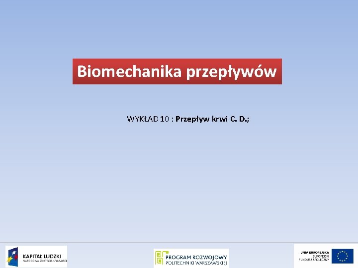 Biomechanika przepływów WYKŁAD 10 : Przepływ krwi C. D. ; 