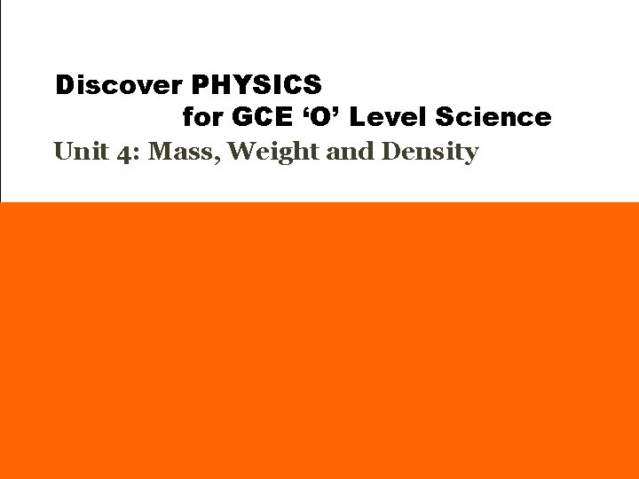 Discover PHYSICS for GCE ‘O’ Level Science Unit 4: Mass, Weight and Density 