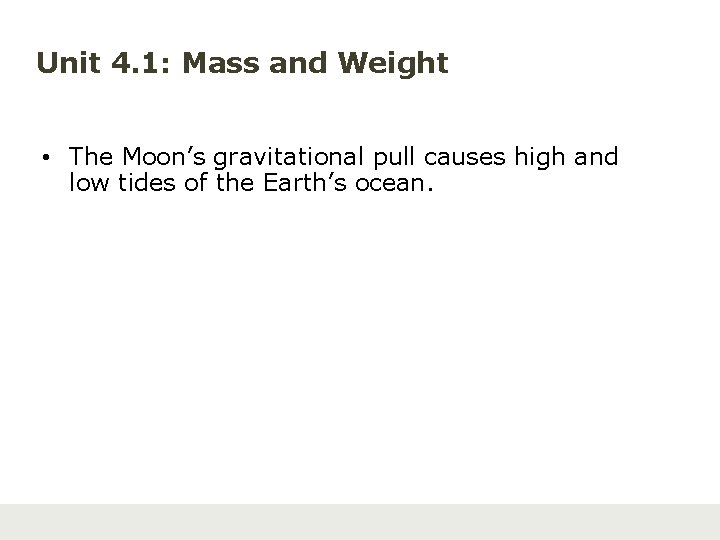 Unit 4. 1: Mass and Weight • The Moon’s gravitational pull causes high and