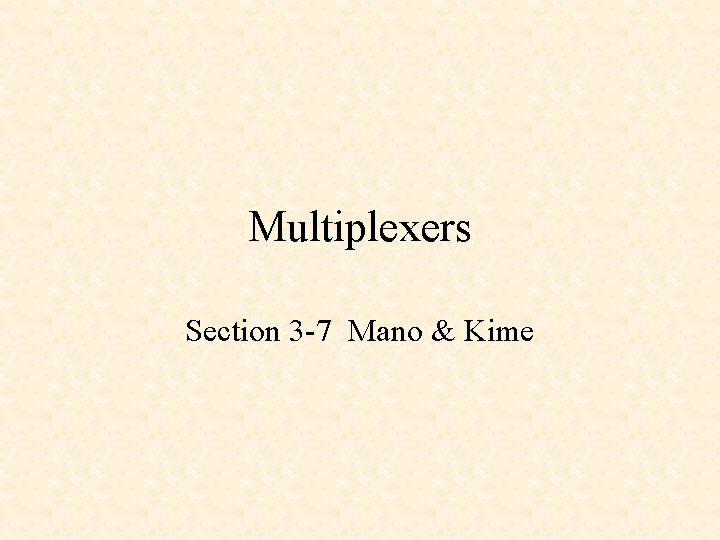 Multiplexers Section 3 -7 Mano & Kime 