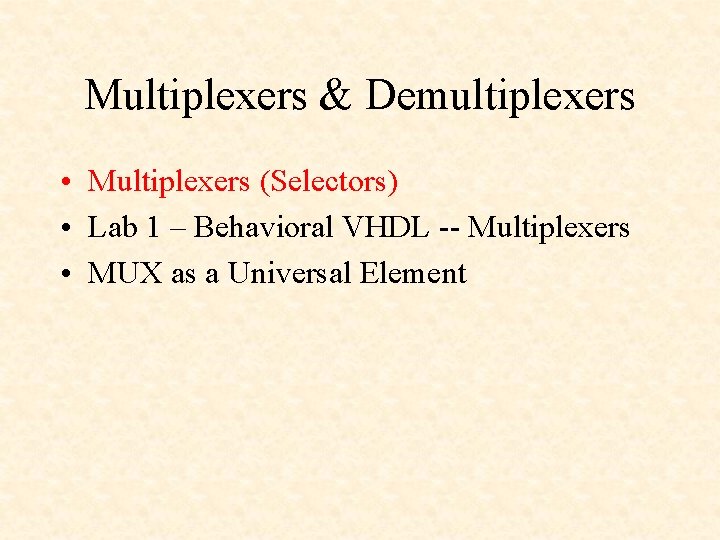 Multiplexers & Demultiplexers • Multiplexers (Selectors) • Lab 1 – Behavioral VHDL -- Multiplexers