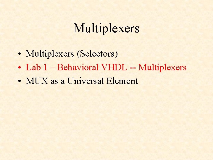 Multiplexers • Multiplexers (Selectors) • Lab 1 – Behavioral VHDL -- Multiplexers • MUX Multiplexers • Multiplexers (Selectors) • Lab 1 – Behavioral VHDL -- Multiplexers • MUX