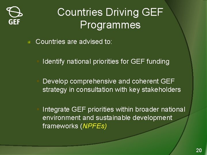 Countries Driving GEF Programmes Countries are advised to: § Identify national priorities for GEF