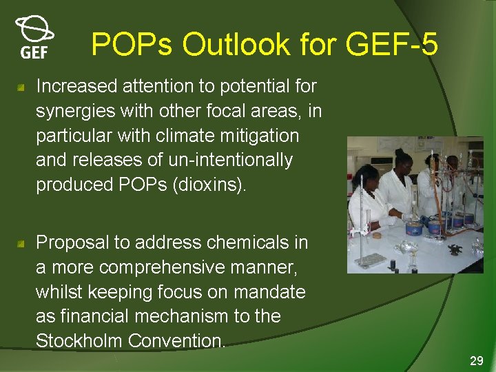 POPs Outlook for GEF-5 Increased attention to potential for synergies with other focal areas,