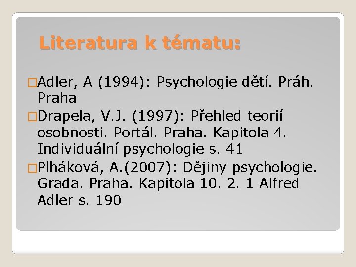 Literatura k tématu: �Adler, A (1994): Psychologie dětí. Práh. Praha �Drapela, V. J. (1997):
