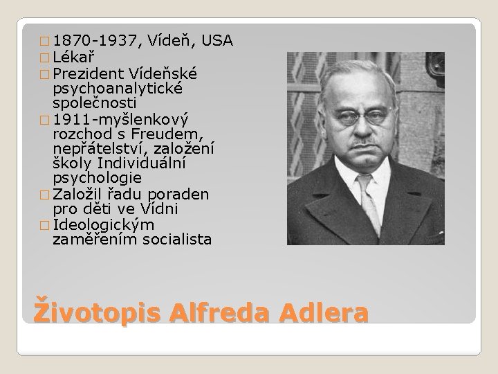 � 1870 -1937, Vídeň, USA � Lékař � Prezident Vídeňské psychoanalytické společnosti � 1911