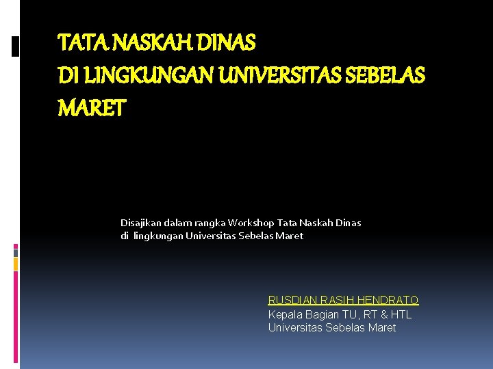 TATA NASKAH DINAS DI LINGKUNGAN UNIVERSITAS SEBELAS MARET Disajikan dalam rangka Workshop Tata Naskah