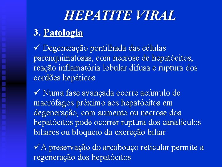 HEPATITE VIRAL 3. Patologia ü Degeneração pontilhada das células parenquimatosas, com necrose de hepatócitos,