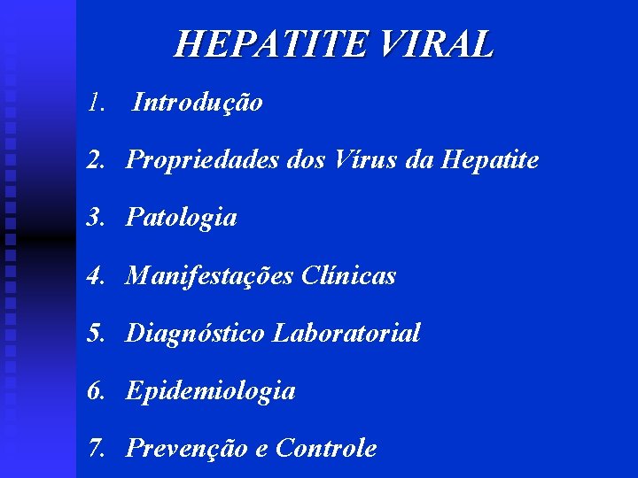 HEPATITE VIRAL 1. Introdução 2. Propriedades dos Vírus da Hepatite 3. Patologia 4. Manifestações