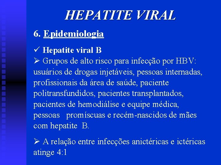 HEPATITE VIRAL 6. Epidemiologia ü Hepatite viral B Ø Grupos de alto risco para