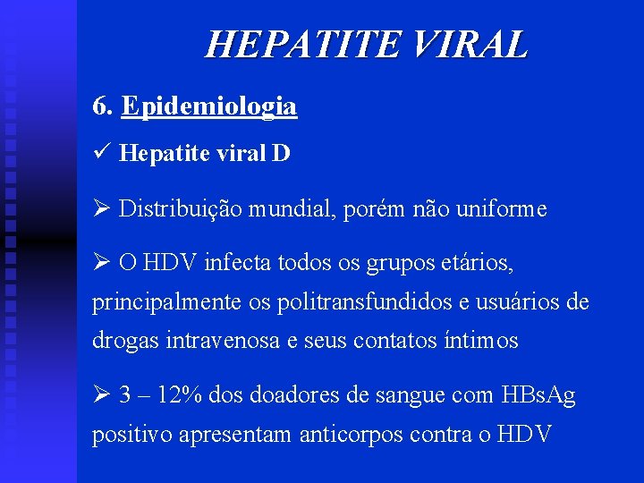 HEPATITE VIRAL 6. Epidemiologia ü Hepatite viral D Ø Distribuição mundial, porém não uniforme