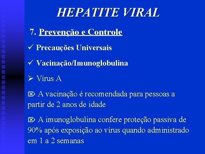 HEPATITE VIRAL 7. Prevenção e Controle ü Precauções Universais ü Vacinação/Imunoglobulina Ø Vírus A