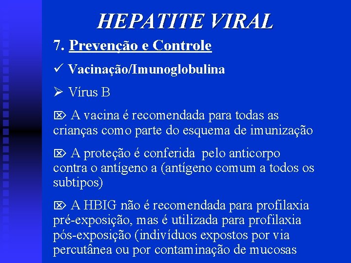 HEPATITE VIRAL 7. Prevenção e Controle ü Vacinação/Imunoglobulina Ø Vírus B A vacina é