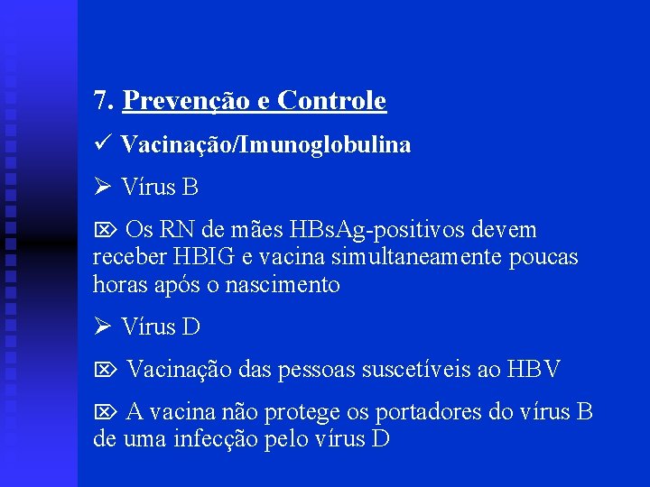 7. Prevenção e Controle ü Vacinação/Imunoglobulina Ø Vírus B Os RN de mães HBs.