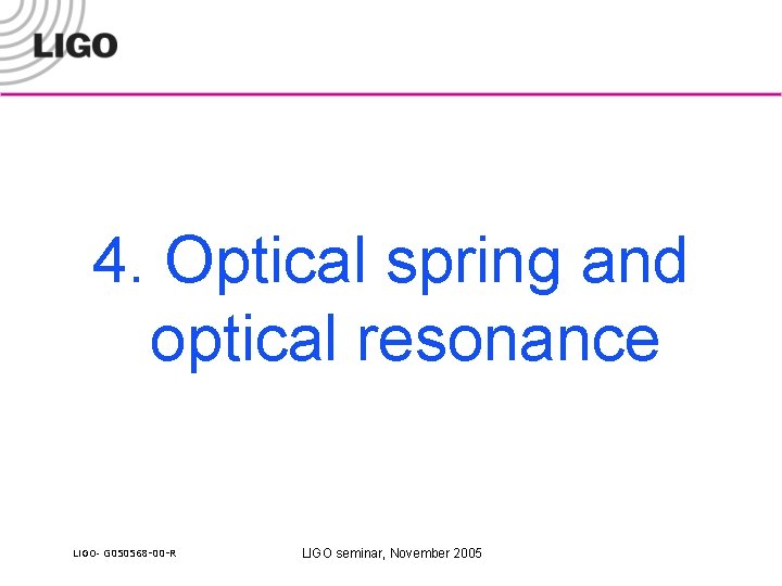 4. Optical spring and optical resonance LIGO- G 050568 -00 -R LIGO seminar, November