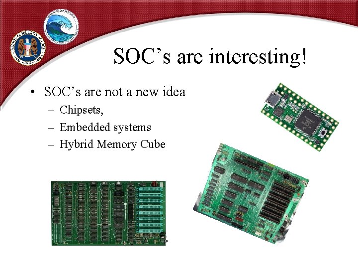 SOC’s are interesting! • SOC’s are not a new idea – Chipsets, – Embedded