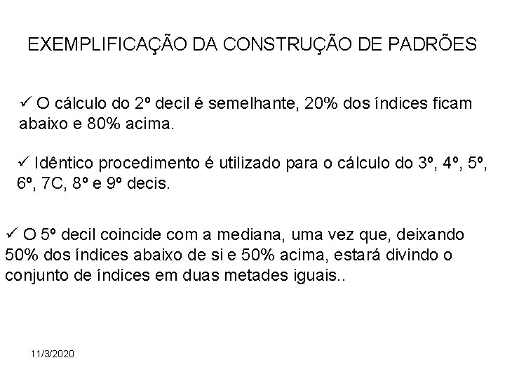 EXEMPLIFICAÇÃO DA CONSTRUÇÃO DE PADRÕES O cálculo do 2º decil é semelhante, 20% dos