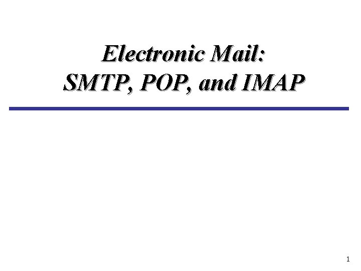 Electronic Mail: SMTP, POP, and IMAP 1 