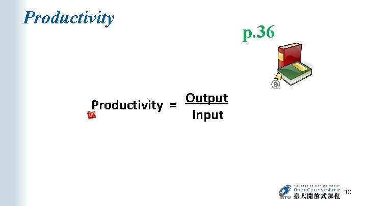 Productivity p. 36 Productivity = Output Input 18 